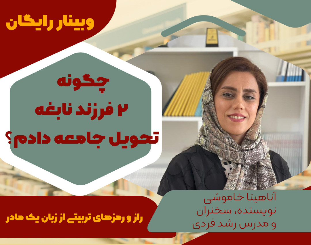 وبینار چگونه 2 فرزند نابغه تحویل جامعه دادم! (راز و رمزهای تربیتی از زبان یک مادر)