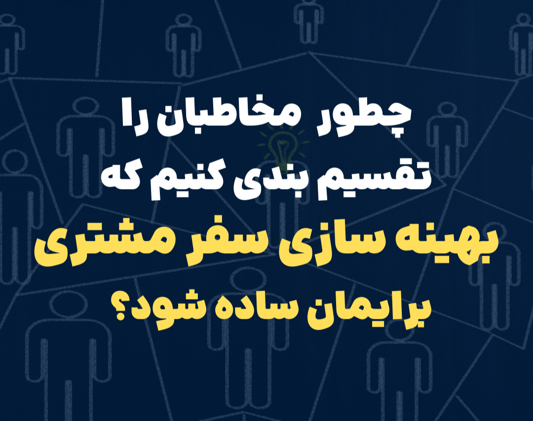 وبینار چطور مخاطبان را تقسیم بندی کنیم که بهینه سازی سفر مشتری برایمان ساده شود؟