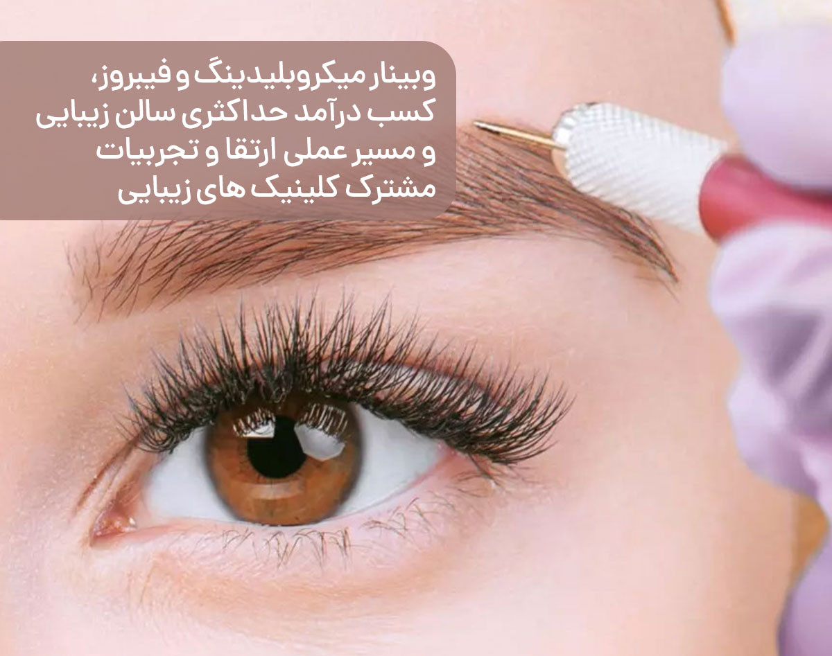 وبینار میکروبلیدینگ و فیبروز ، کسب درآمد حداکثری سالن زیبایی و مسیر عملی ارتقا ، و تجربیات مشترک کلینیک های زیبایی