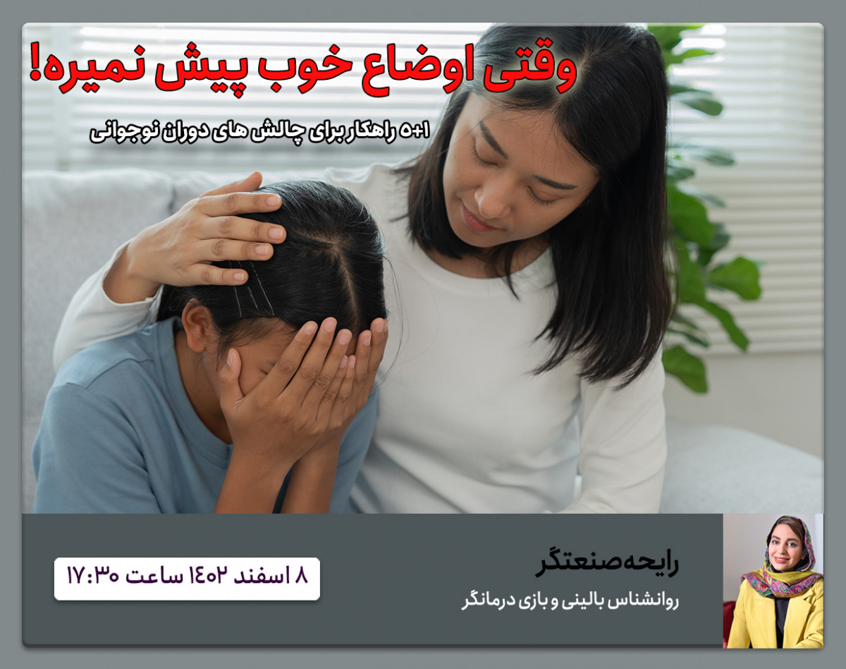وبینار وقتی اوضاع خوب پیش نمیره (5+1 راهکار برای چالش های نوجوانی)