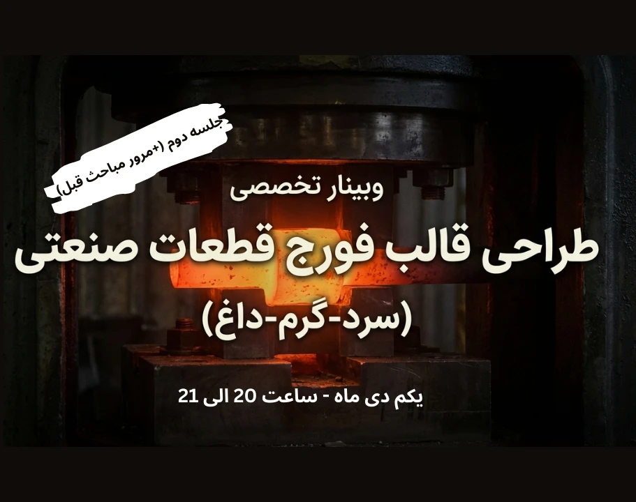 وبینار تخصصی طراحی قالب فورج قطعات صنعتی (سرد، گرم، داغ) - جلسه دوم (+مرور مباحث قبل)