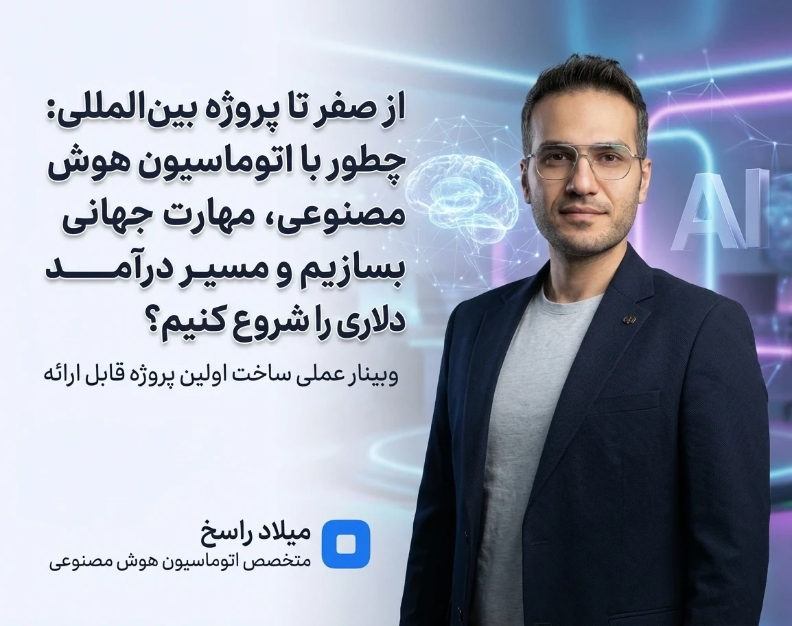 وبینار از صفر تا پروژه بین‌المللی:  چطور با اتوماسیون هوش مصنوعی، مهارت جهانی بسازیم و مسیر درآمد دلاری را شروع کنیم؟