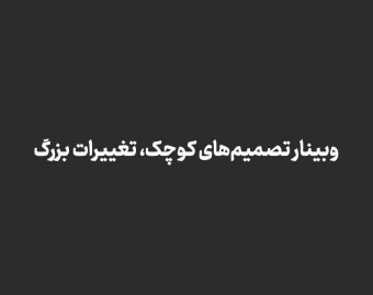 وبینار تصمیم های کوچک، تغییرات بزرگ