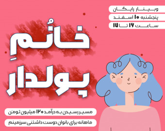 وبینار "خانمِ پولدار" | درآمد 120 میلیون تومانی ماهانه برای خانمها