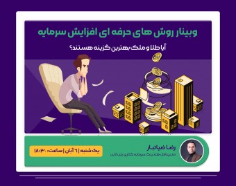 وبینار "روش‌های حرفه‌ای افزایش سرمایه: آیا طلا و ملک بهترین گزینه‌ها هستند؟